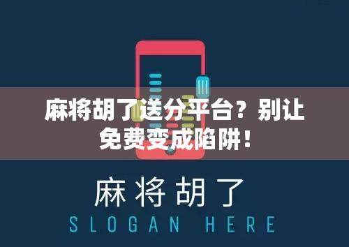 麻将胡了送分平台？别让免费变成陷阱！