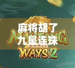 麻将胡了九星连珠？这不是运气，是玄学与策略的完美碰撞！