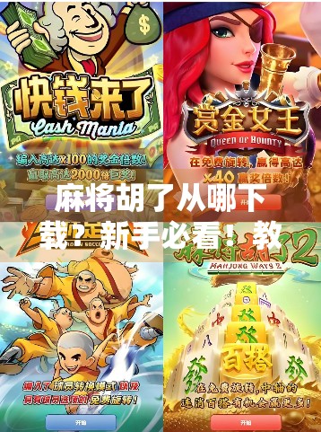 麻将胡了从哪下载？新手必看！教你安全高效获取正版游戏，避开假版本陷阱！