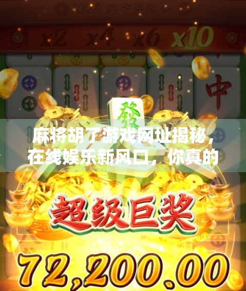 麻将胡了游戏网址揭秘,在线娱乐新风口,你真的了解它吗? 麻将胡了游戏网址揭秘,在线娱乐新风口,你真的了解它吗?