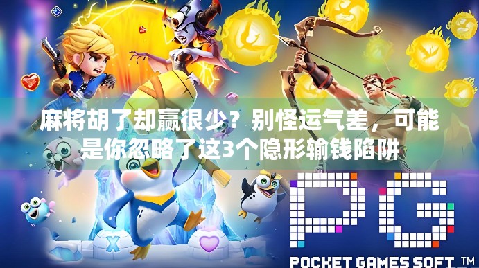 麻将胡了却赢很少？别怪运气差，可能是你忽略了这3个隐形输钱陷阱