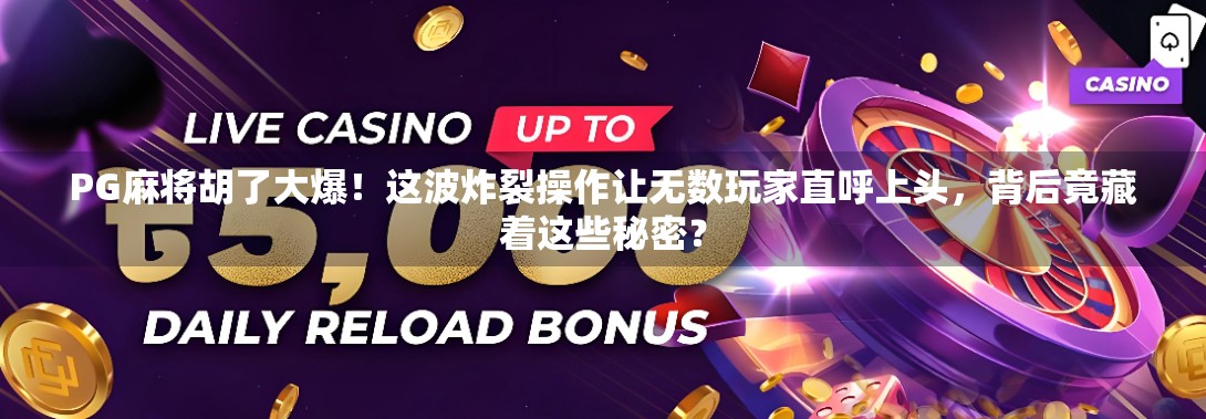 PG麻将胡了大爆！这波炸裂操作让无数玩家直呼上头，背后竟藏着这些秘密？