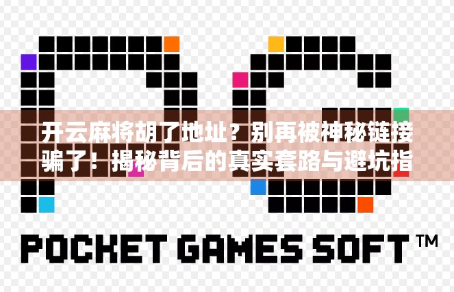开云麻将胡了地址？别再被神秘链接骗了！揭秘背后的真实套路与避坑指南