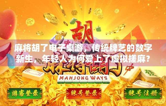 麻将胡了电子桌游，传统牌艺的数字新生，年轻人为何爱上了虚拟搓麻？