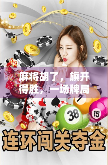 麻将胡了，旗开得胜，一场牌局背后的智慧与人生隐喻