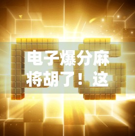 电子爆分麻将胡了！这波操作，让传统牌桌都慌了！