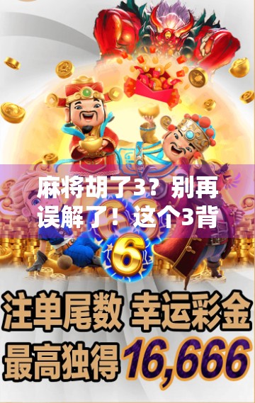 麻将胡了3?别再误解了!这个3背后藏着你不知道的冷知识!