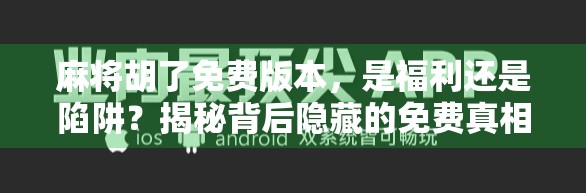 麻将胡了免费版本,是福利还是陷阱?揭秘背后隐藏的免费真相! 麻将胡了免费版本,是福利还是陷阱?揭秘背后隐藏的免费真相!