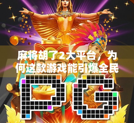 麻将胡了2大平台，为何这款游戏能引爆全民热潮？