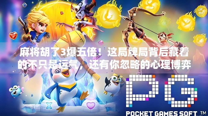 麻将胡了3爆五倍！这局牌局背后藏着的不只是运气，还有你忽略的心理博弈和概率陷阱