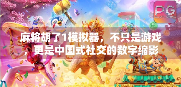 麻将胡了1模拟器，不只是游戏，更是中国式社交的数字缩影