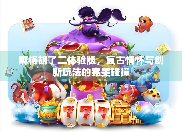 麻将胡了二体验版，复古情怀与创新玩法的完美碰撞