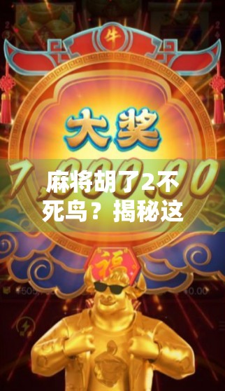 麻将胡了2不死鸟？揭秘这局牌背后的玄机与人生隐喻！