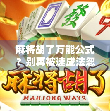 麻将胡了万能公式?别再被速成法忽悠了!真正高手都在偷偷用这3个底层逻辑! 麻将胡了万能公式?别再被速成法忽悠了!真正高手都在偷偷用这3个底层逻辑!