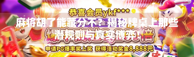 麻将胡了能藏分不？揭秘牌桌上那些潜规则与真实博弈！