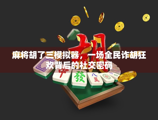 麻将胡了三模拟器,一场全民诈胡狂欢背后的社交密码