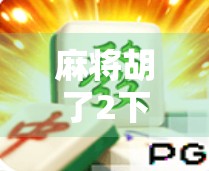 麻将胡了2下载2，一款经典游戏的升级版，为何让玩家欲罢不能？