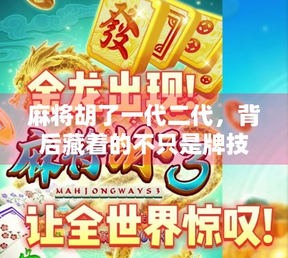 麻将胡了一代二代，背后藏着的不只是牌技，更是代际传承的温情
