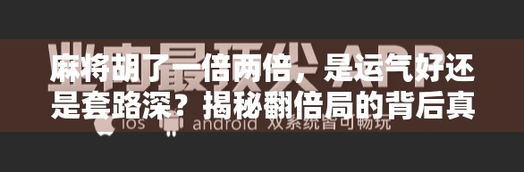 麻将胡了一倍两倍，是运气好还是套路深？揭秘翻倍局的背后真相！