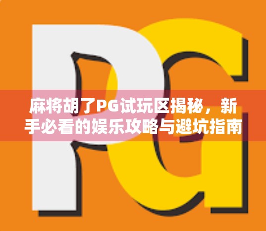 麻将胡了PG试玩区揭秘，新手必看的娱乐攻略与避坑指南！