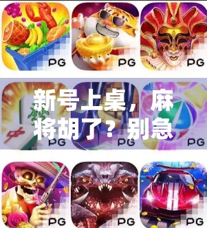 新号上桌，麻将胡了？别急，先看这几点新手友好秘诀！