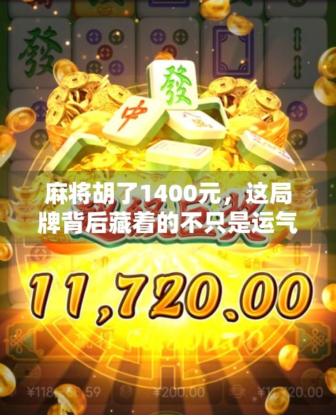 麻将胡了1400元，这局牌背后藏着的不只是运气，还有人性的博弈