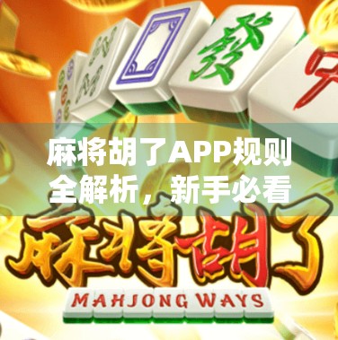 麻将胡了APP规则全解析，新手必看！教你从零开始玩转线上麻将！