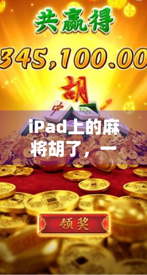 iPad上的麻将胡了，一场数字时代的传统游戏革命