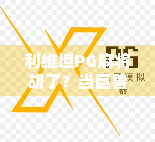 利维坦PG麻将胡了？当巨兽遇上牌局，这波操作让全网炸锅！