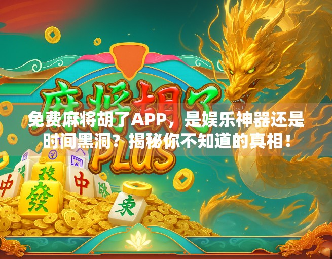 免费麻将胡了APP,是娱乐神器还是时间黑洞?揭秘你不知道的真相!