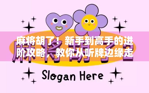 麻将胡了!新手到高手的进阶攻略,教你从听牌边缘走向杠上开花