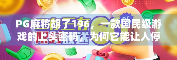 PG麻将胡了196，一款国民级游戏的上头密码，为何它能让人停不下来？