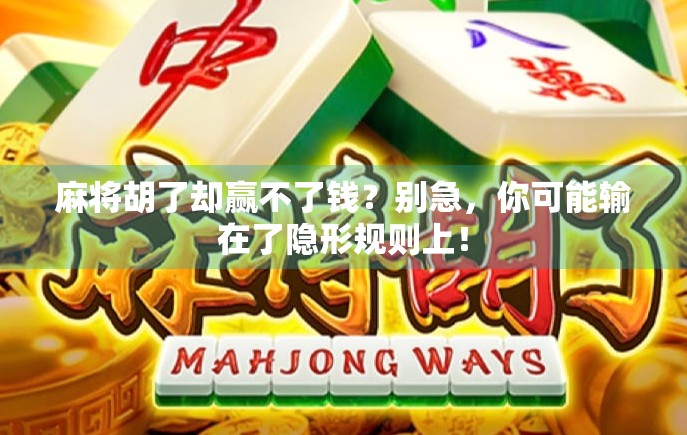 麻将胡了却赢不了钱？别急，你可能输在了隐形规则上！