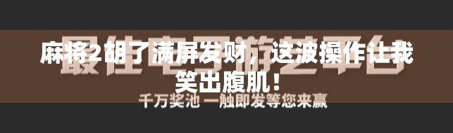 麻将2胡了满屏发财，这波操作让我笑出腹肌！