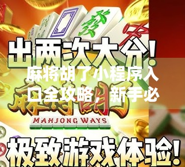 麻将胡了小程序入口全攻略，新手必看，轻松上手不迷路！