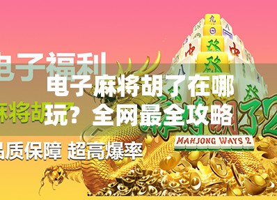 电子麻将胡了在哪玩？全网最全攻略来了！新手必看！
