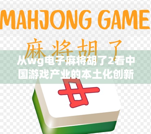 从wg电子麻将胡了2看中国游戏产业的本土化创新之路