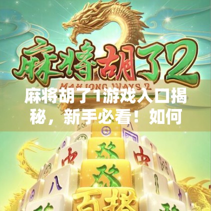 麻将胡了1游戏入口揭秘，新手必看！如何快速上手、赢牌不迷路？