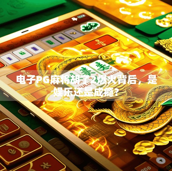 电子PG麻将胡了2爆火背后,是娱乐还是成瘾? 电子PG麻将胡了2爆火背后,是娱乐还是成瘾?