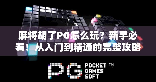 麻将胡了PG怎么玩？新手必看！从入门到精通的完整攻略来了！