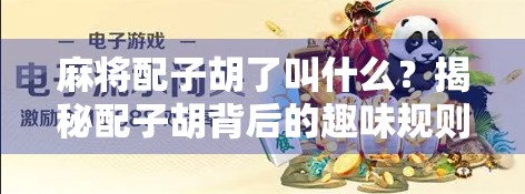 麻将配子胡了叫什么？揭秘配子胡背后的趣味规则与玩家智慧！