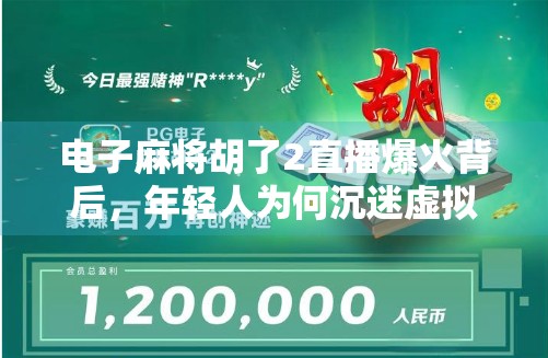 电子麻将胡了2直播爆火背后，年轻人为何沉迷虚拟牌桌？