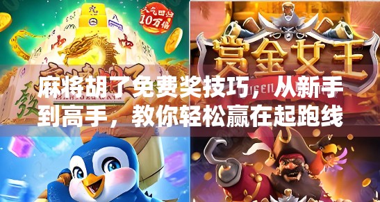 麻将胡了免费奖技巧，从新手到高手，教你轻松赢在起跑线！