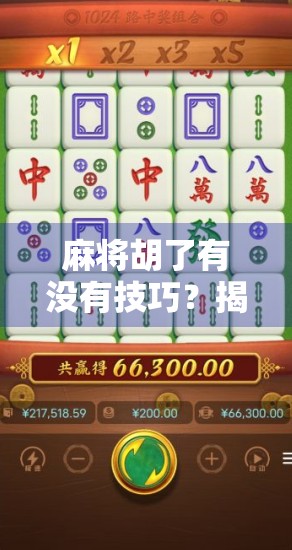 麻将胡了有没有技巧？揭秘高手背后的隐藏规则与实战心法！