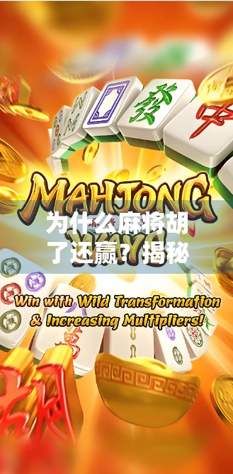 为什么麻将胡了还赢？揭秘牌局背后的隐形胜利法则