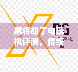 麻将胡了电玩机评测，传统与科技的碰撞，是情怀还是陷阱？