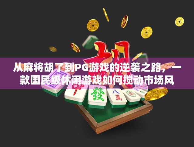 从麻将胡了到PG游戏的逆袭之路，一款国民级休闲游戏如何搅动市场风云？