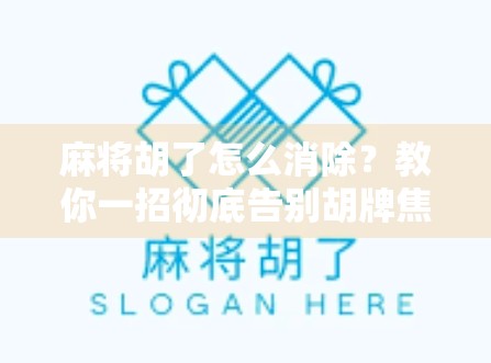 麻将胡了怎么消除？教你一招彻底告别胡牌焦虑！