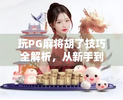 玩PG麻将胡了技巧全解析,从新手到高手的进阶之路,掌握这5招稳赢不输!