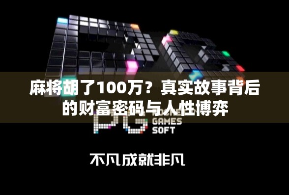 麻将胡了100万？真实故事背后的财富密码与人性博弈